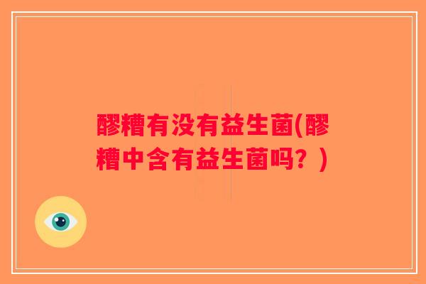 醪糟有没有益生菌(醪糟中含有益生菌吗？)