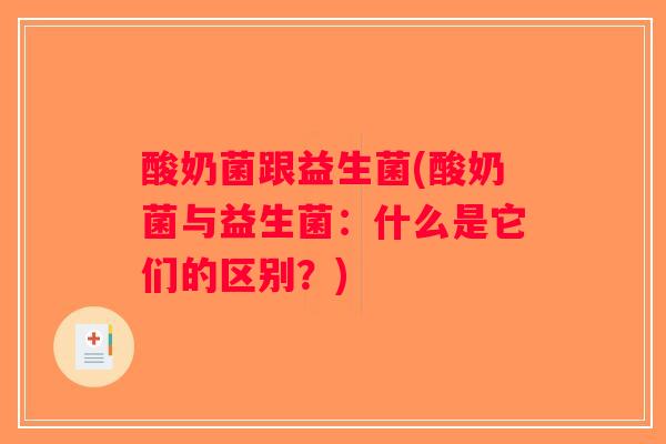 酸奶菌跟益生菌(酸奶菌与益生菌：什么是它们的区别？)