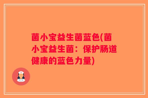 菌小宝益生菌蓝色(菌小宝益生菌：保护肠道健康的蓝色力量)