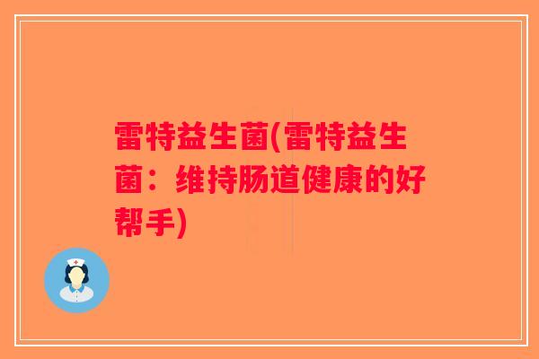 雷特益生菌(雷特益生菌：维持肠道健康的好帮手)