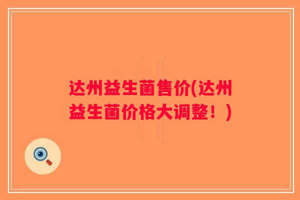 达州益生菌售价(达州益生菌价格大调整！)