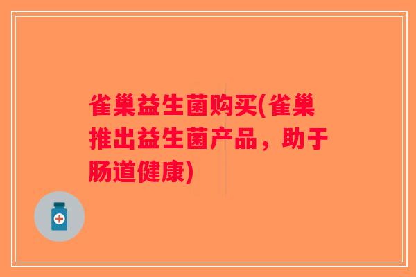雀巢益生菌购买(雀巢推出益生菌产品，助于肠道健康)
