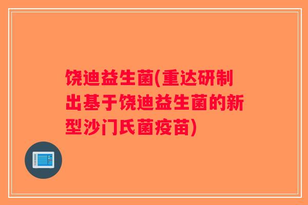 饶迪益生菌(重达研制出基于饶迪益生菌的新型沙门氏菌疫苗)