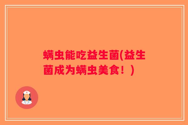 螨虫能吃益生菌(益生菌成为螨虫美食！)