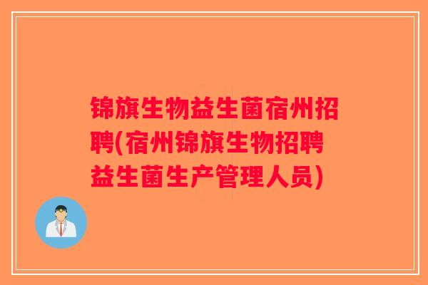 锦旗生物益生菌宿州招聘(宿州锦旗生物招聘益生菌生产管理人员)