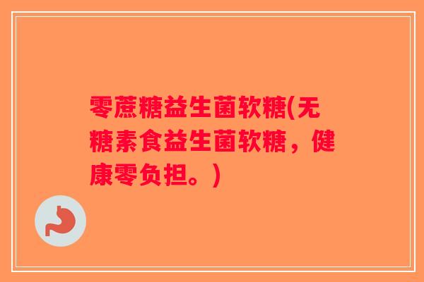 零蔗糖益生菌软糖(无糖素食益生菌软糖，健康零负担。)