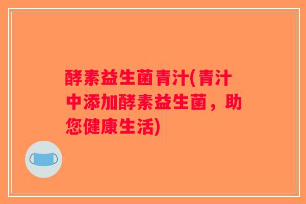 酵素益生菌青汁(青汁中添加酵素益生菌，助您健康生活)