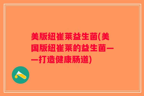美版纽崔莱益生菌(美国版纽崔莱的益生菌——打造健康肠道)