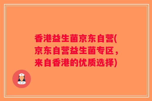 香港益生菌京东自营(京东自营益生菌专区，来自香港的优质选择)