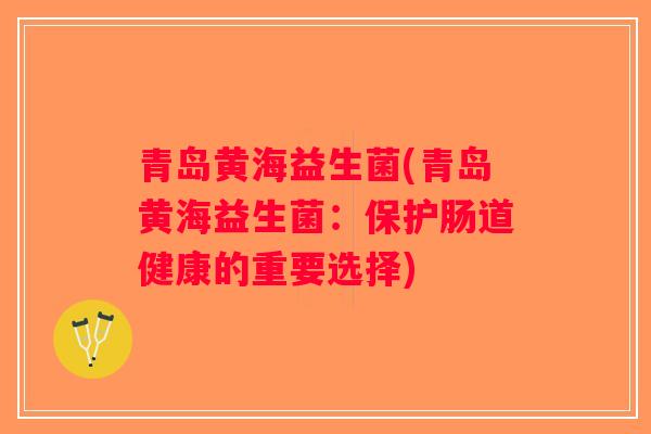 青岛黄海益生菌(青岛黄海益生菌：保护肠道健康的重要选择)