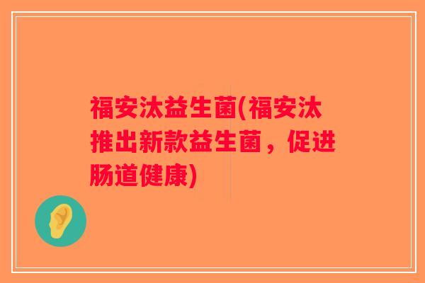 福安汰益生菌(福安汰推出新款益生菌，促进肠道健康)