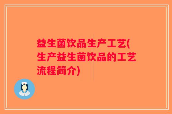 益生菌饮品生产工艺(生产益生菌饮品的工艺流程简介)