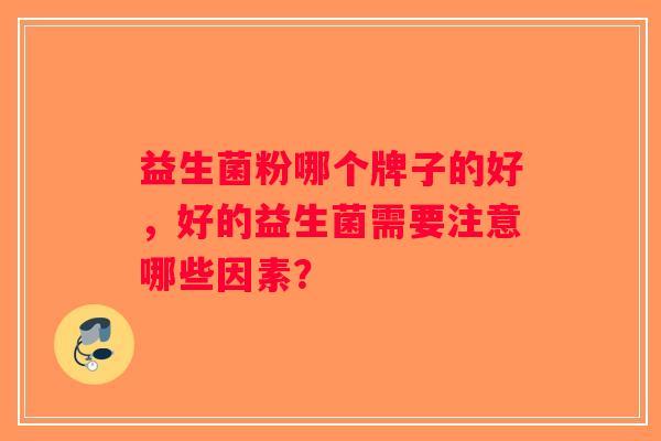 益生菌粉哪个牌子的好，好的益生菌需要注意哪些因素？