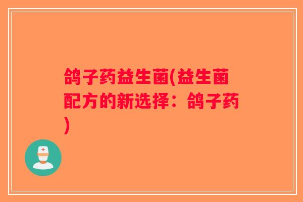 鸽子药益生菌(益生菌配方的新选择：鸽子药)