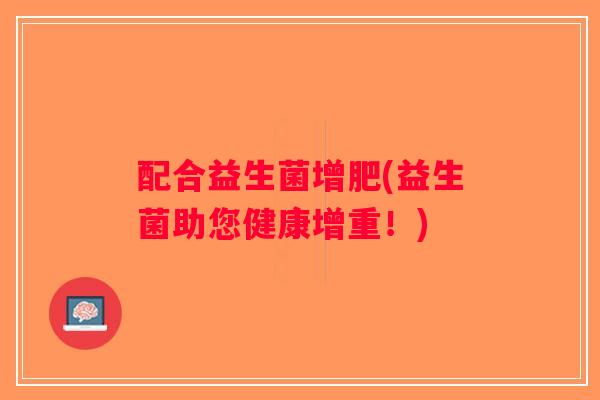 配合益生菌增肥(益生菌助您健康增重！)