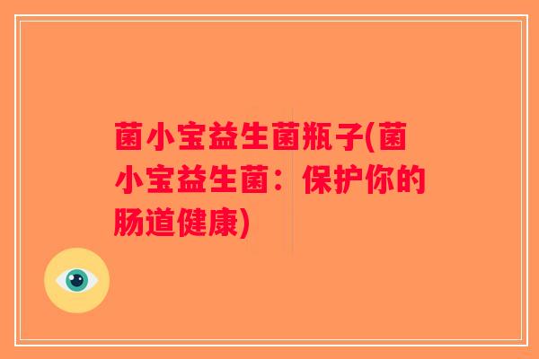 菌小宝益生菌瓶子(菌小宝益生菌：保护你的肠道健康)