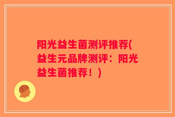 阳光益生菌测评推荐(益生元品牌测评：阳光益生菌推荐！)
