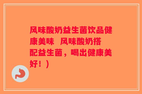 风味酸奶益生菌饮品健康美味  风味酸奶搭配益生菌，喝出健康美好！)