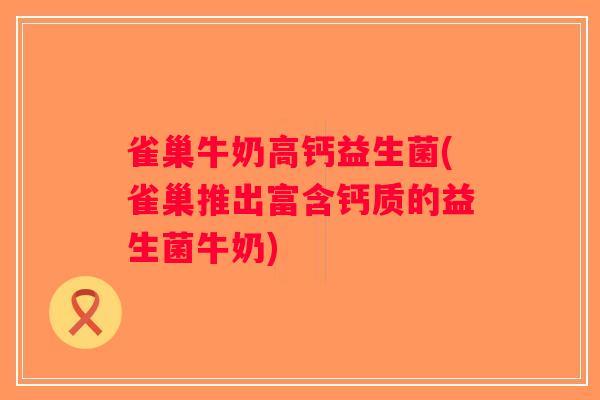 雀巢牛奶高钙益生菌(雀巢推出富含钙质的益生菌牛奶)
