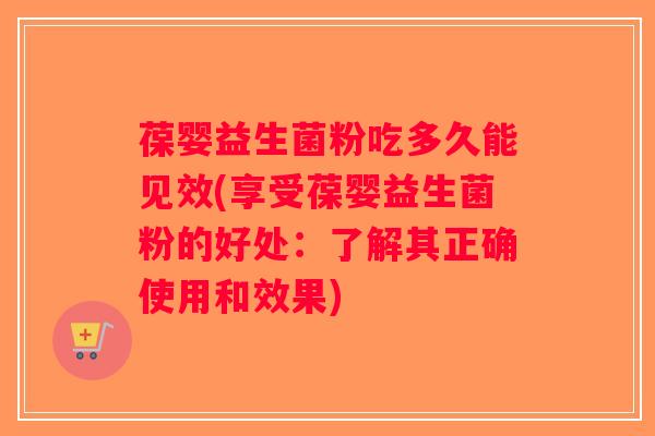 葆婴益生菌粉吃多久能见效(享受葆婴益生菌粉的好处：了解其正确使用和效果)