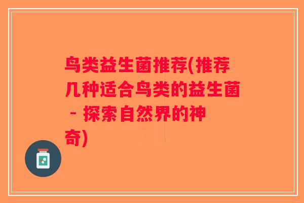 鸟类益生菌推荐(推荐几种适合鸟类的益生菌 - 探索自然界的神奇)