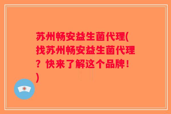 苏州畅安益生菌代理(找苏州畅安益生菌代理？快来了解这个品牌！)
