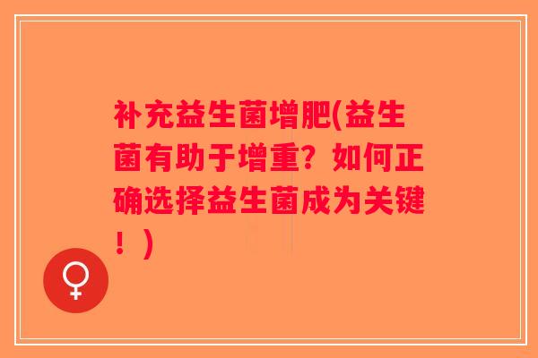 补充益生菌增肥(益生菌有助于增重？如何正确选择益生菌成为关键！)