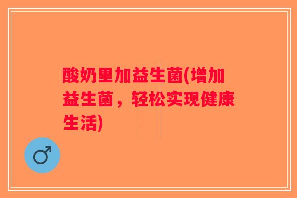 酸奶里加益生菌(增加益生菌，轻松实现健康生活)