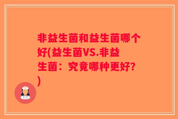 非益生菌和益生菌哪个好(益生菌VS.非益生菌：究竟哪种更好？)