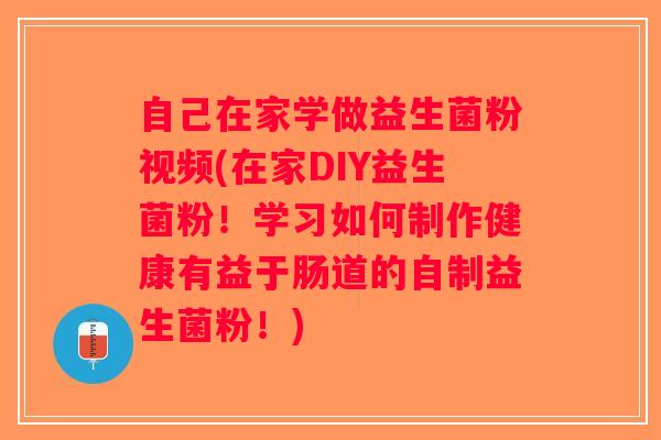 自己在家学做益生菌粉视频(在家DIY益生菌粉！学习如何制作健康有益于肠道的自制益生菌粉！)
