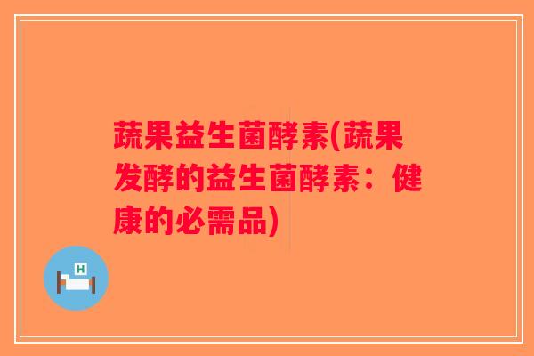 蔬果益生菌酵素(蔬果发酵的益生菌酵素：健康的必需品)