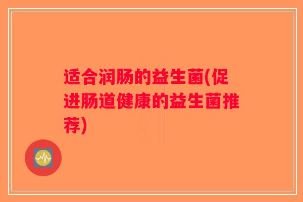 适合润肠的益生菌(促进肠道健康的益生菌推荐)