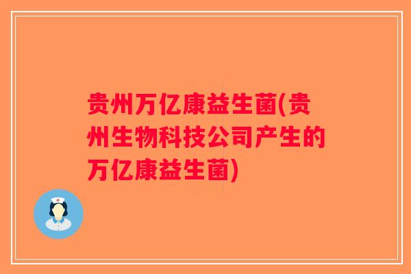 贵州万亿康益生菌(贵州生物科技公司产生的万亿康益生菌)