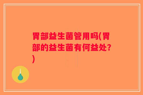胃部益生菌管用吗(胃部的益生菌有何益处？)