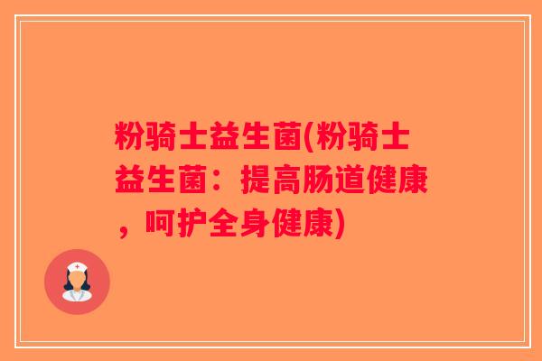 粉骑士益生菌(粉骑士益生菌：提高肠道健康，呵护全身健康)