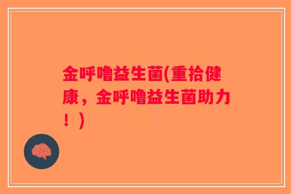 金呼噜益生菌(重拾健康，金呼噜益生菌助力！)