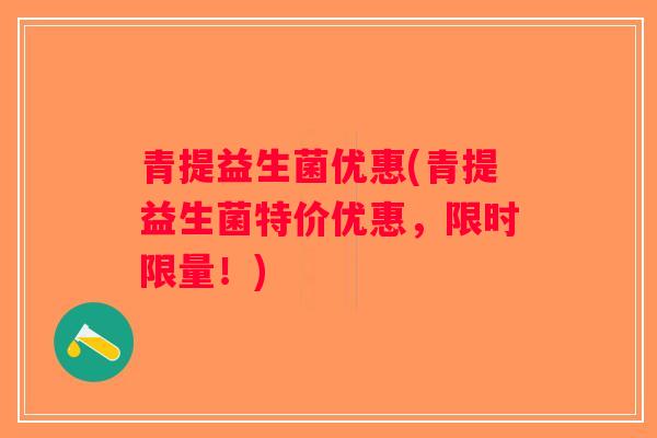 青提益生菌优惠(青提益生菌特价优惠，限时限量！)