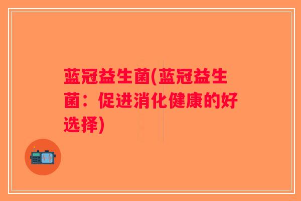 蓝冠益生菌(蓝冠益生菌：促进消化健康的好选择)