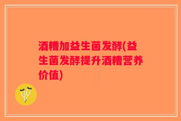 酒糟加益生菌发酵(益生菌发酵提升酒糟营养价值)