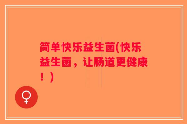 简单快乐益生菌(快乐益生菌，让肠道更健康！)