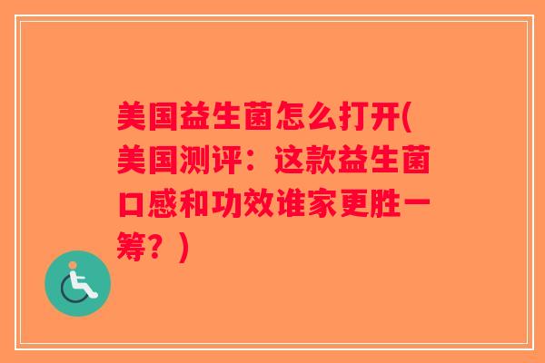美国益生菌怎么打开(美国测评：这款益生菌口感和功效谁家更胜一筹？)