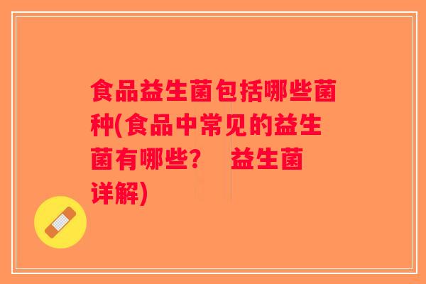 食品益生菌包括哪些菌种(食品中常见的益生菌有哪些？  益生菌详解)