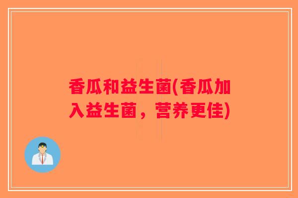 香瓜和益生菌(香瓜加入益生菌，营养更佳)