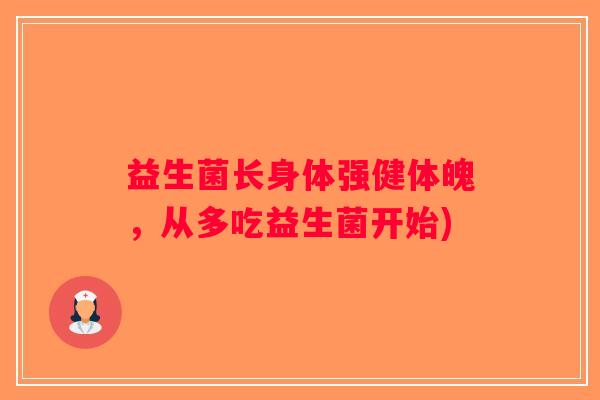 益生菌长身体强健体魄，从多吃益生菌开始)