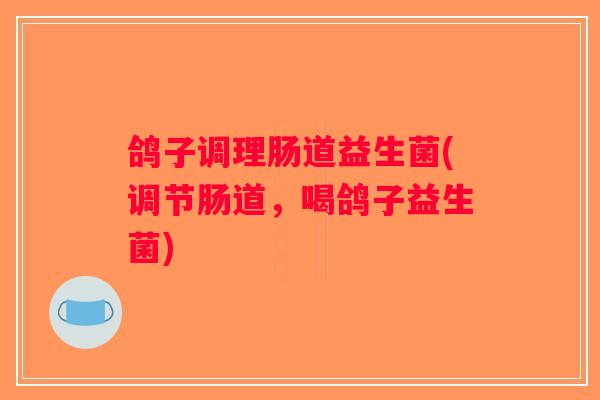 鸽子调理肠道益生菌(调节肠道，喝鸽子益生菌)