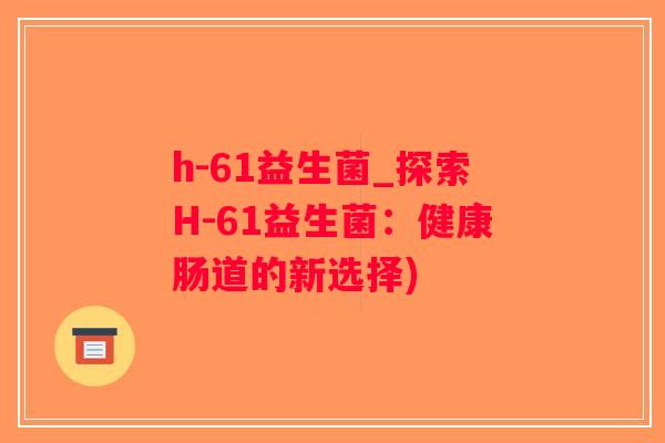 h-61益生菌_探索H-61益生菌：健康肠道的新选择)