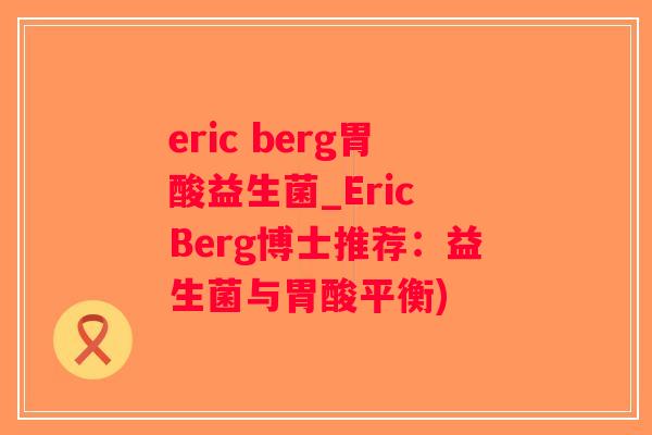 eric berg胃酸益生菌_Eric Berg博士推荐：益生菌与胃酸平衡)