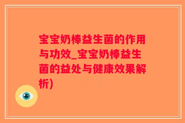 宝宝奶棒益生菌的作用与功效_宝宝奶棒益生菌的益处与健康效果解析)