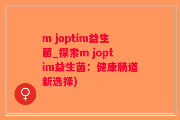 m joptim益生菌_探索m joptim益生菌：健康肠道新选择)