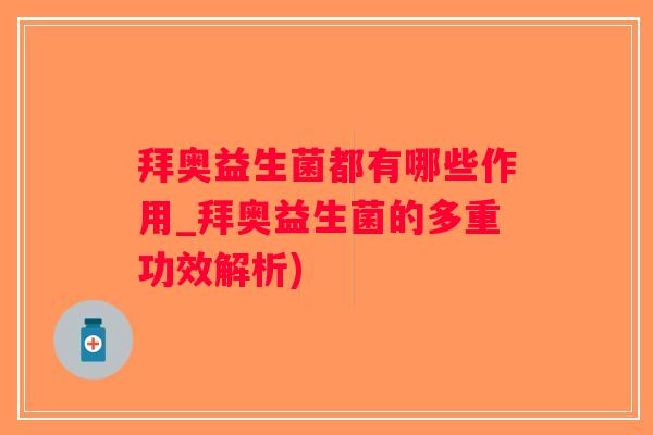拜奥益生菌都有哪些作用_拜奥益生菌的多重功效解析)
